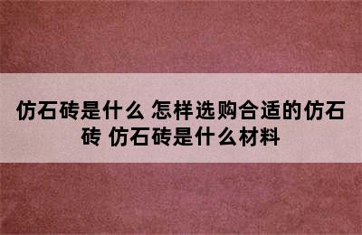 仿石砖是什么 怎样选购合适的仿石砖 仿石砖是什么材料